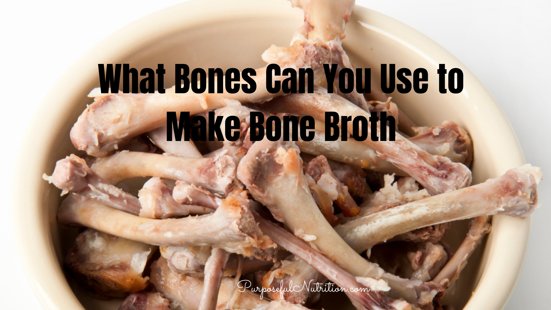 What Bones Can You Use To Make Bone Broth? - Purposeful Nutrition ...
